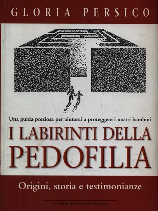 I labirinti della pedofilia. Origini, storia e testimonianze. Una guida preziosa per aiutarci a proteggere i nostri bambini - Gloria Persico - copertina