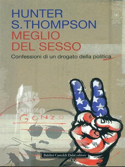 Meglio del sesso. Confessioni di un drogato della politica - Hunter S. Thompson - copertina