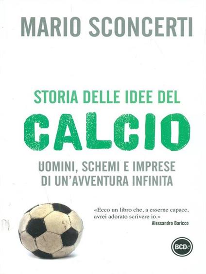 Storia delle idee del calcio. Uomini, schemi e imprese di un'avventura infinita - Mario Sconcerti - copertina