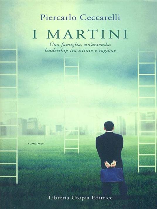 I Martini. Una famiglia, un'azienda: leadership tra istinto e ragione - Piercarlo Ceccarelli - copertina