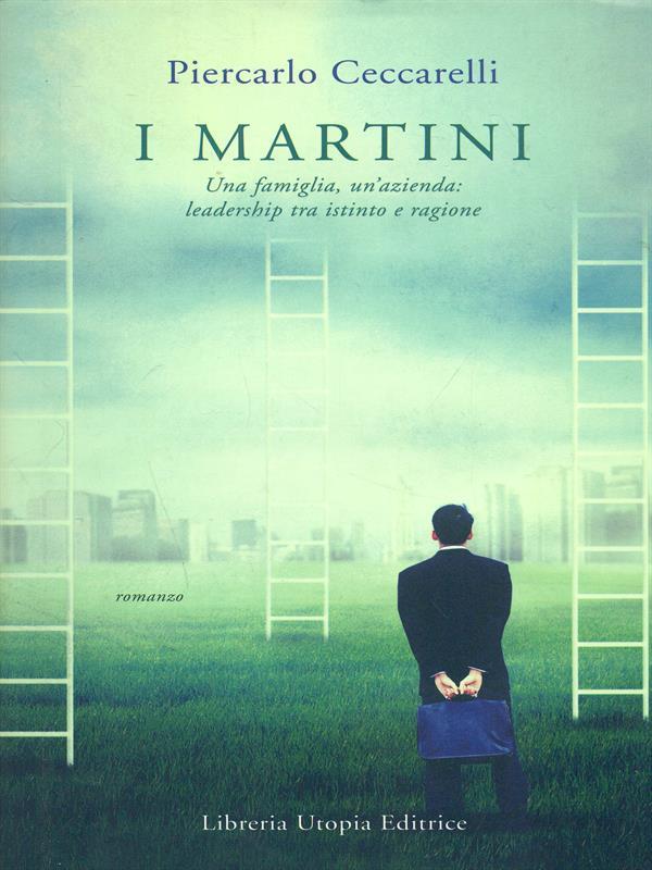 I Martini. Una famiglia, un'azienda: leadership tra istinto e ragione