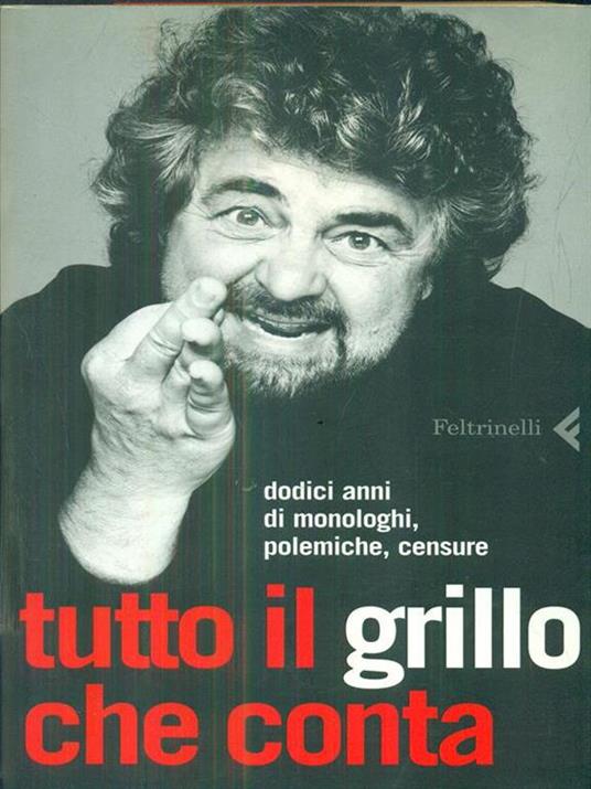 Tutto il Grillo che conta. Dodici anni di monologhi, polemiche, censure - Beppe Grillo - copertina