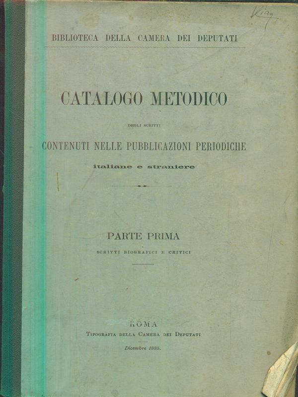 Catalogo Metodico degli Scritti Contenuti Nelle Pubblicazioni Periodiche Italiane e Straniere. Parte Prima Scritti Biografici E Critici
