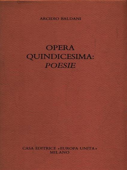Opera quindicesima: poesie - Arcidio Baldani - copertina