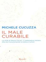 Il male curabile. La sfida di Mauro Ferrari, il matematico italiano che sta rivoluzionando la lotta ai tumori