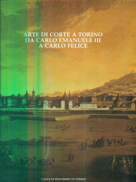 Arte di corte a Torino da Carlo Emanuele III a Carlo Felice - Sandra Pinto - 3