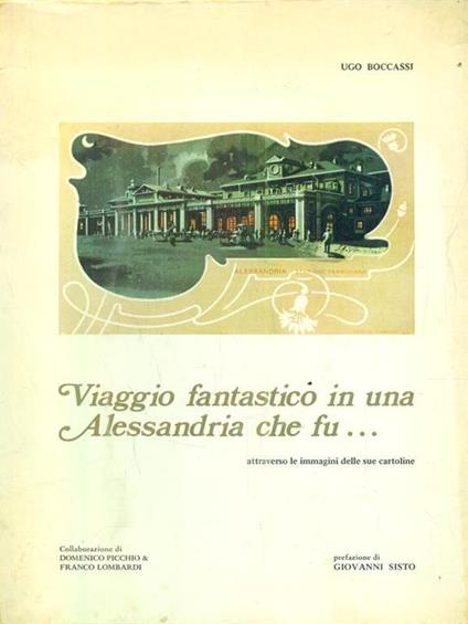 Viaggio fantastico in una Alessandria che fu... : attraverso le immagini delle sue cartoline - Ugo Boccassi - copertina