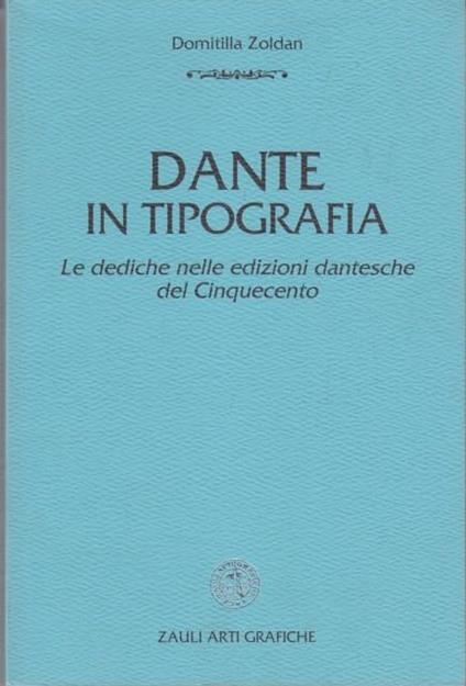 Dante in tipografia. Le dediche nelle edizioni dantesche del Cinquecento - Domitilla Zoldan - copertina