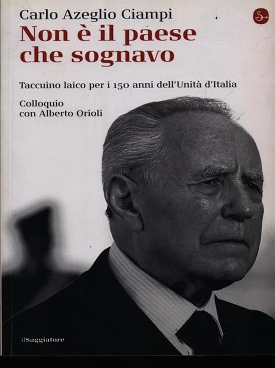 Non è il paese che sognavo. Taccuino laico per i 150 anni dell'Unità d'Italia. Colloquio con Alberto Orioli - Carlo Azeglio Ciampi,Alberto Orioli - copertina