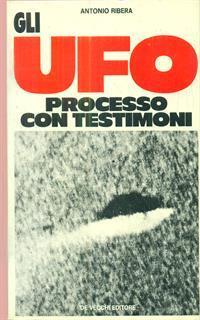 Gli  Ufo. Processo con testimoni - Antonio Ribera - 2