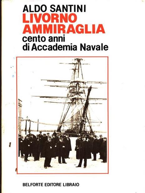 Livorno ammiraglia. Cento anni di Accademia navale - Aldo Santini - copertina