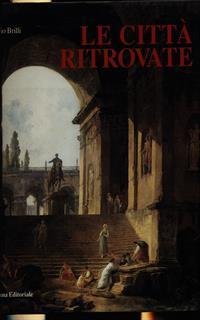 Le città ritrovate - Attilio Brilli - 2