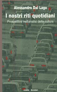 I nostri riti quotidiani. Prospettive nell'analisi della cultura - Alessandro Dal Lago - 2