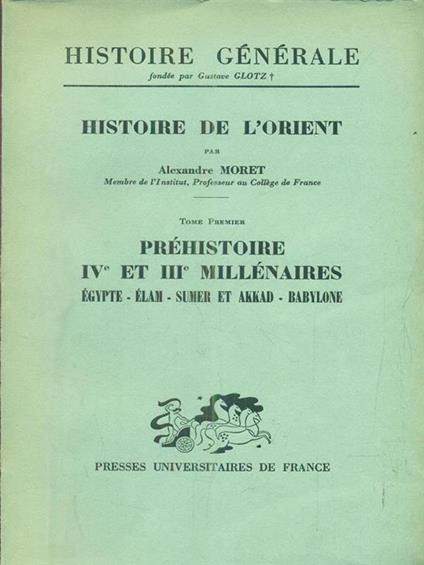 Histoire de l'orient. tome I : préhistoire. IVe et IIIe millenaires. egypte - elam - sumer et akkad - babylone - Alexandre Moret - copertina