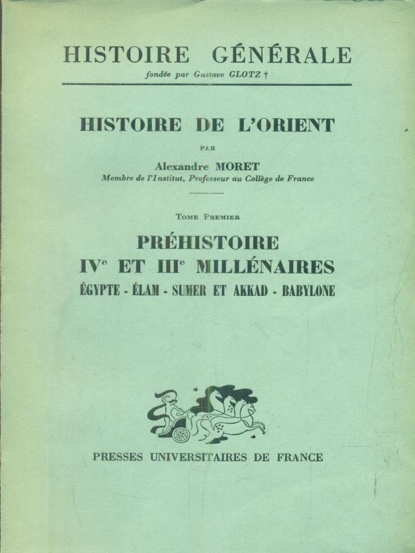 Histoire de l'orient. tome I : préhistoire. IVe et IIIe millenaires. egypte - elam - sumer et akkad - babylone