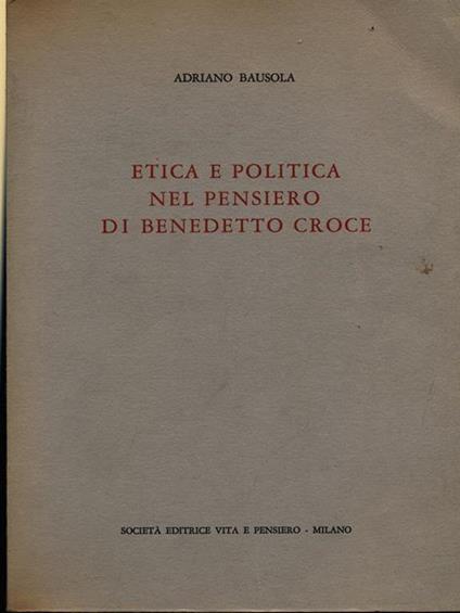 Etica e politica nel pensiero di Benedetto Croce - Adriano Bausola - copertina