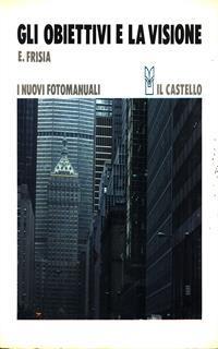 I nuovi fotomanuali 8. Gli obiettivi e la visione - Emilio Frisia - 2