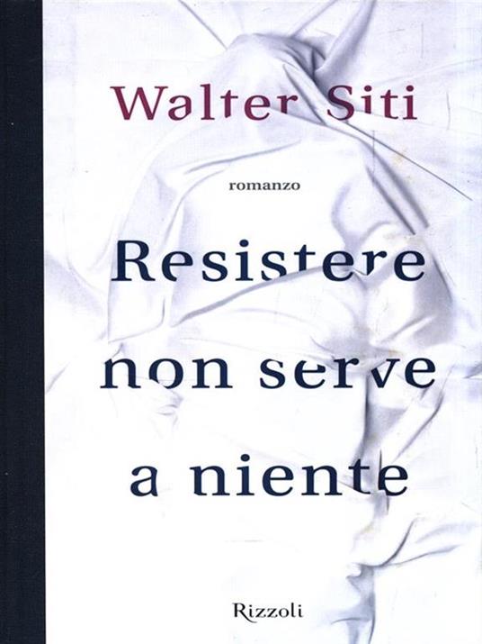 Resistere non serve a niente - Walter Siti - copertina
