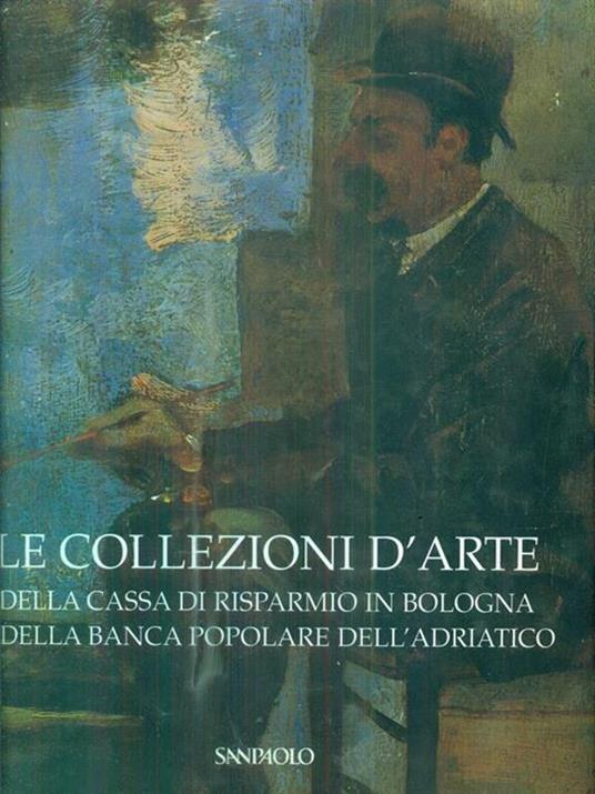 Le collezioni d'arte della cassa di risparmio in Bologna e della Banca Popolare dell'adriatico - Anna Coliva - copertina
