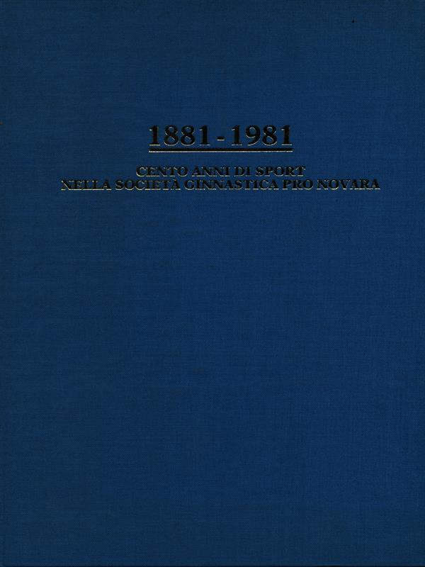 1881-1981 cento anni di sport nella società ginnastica Pro Novara