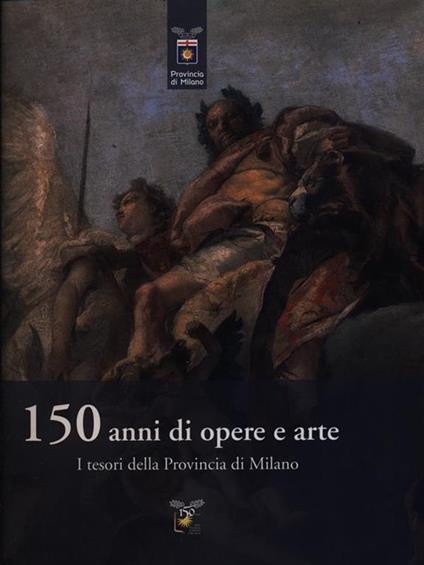 150 anni di opere e arte. I tesori della provincia di Milano - copertina