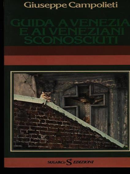 Guida a Venezia e ai veneziani sconosciuti - Giuseppe Campolieti - copertina