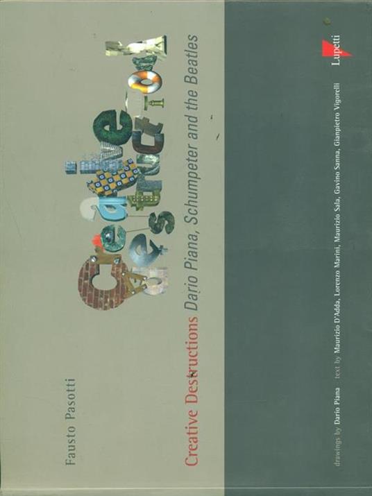 Creative destructions. Dario Piana, Schumpeter and the Beatles. Ediz. inglese e italiana - Fausto Pasotti - copertina