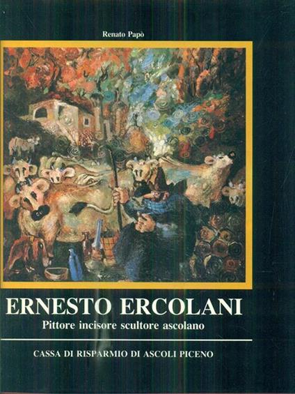 Ernesto Ercolani. Pittore Incisore scultore ascolano - Renato Papò - copertina