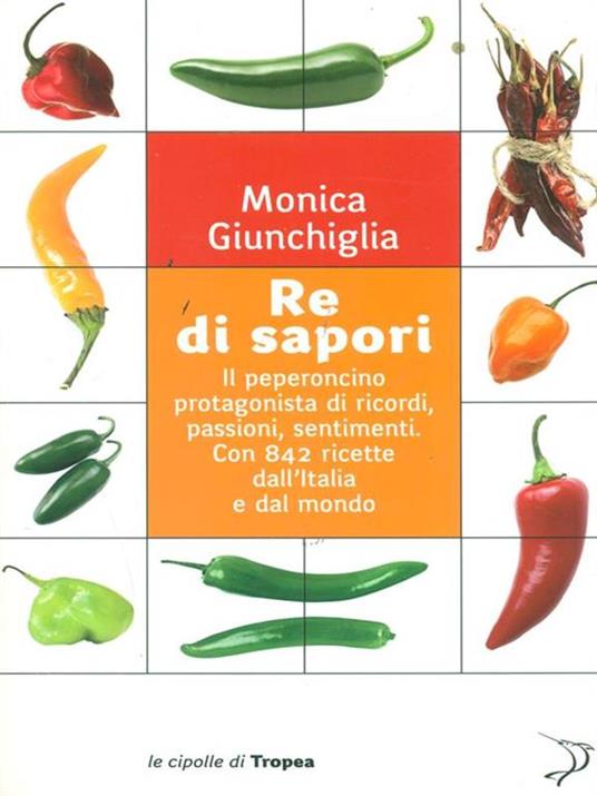 Re di sapori. Il peperoncino protagonista di ricordi, passioni, sentimenti. Con 842 ricette dall'Italia e dal mondo - Monica Giunchiglia - copertina