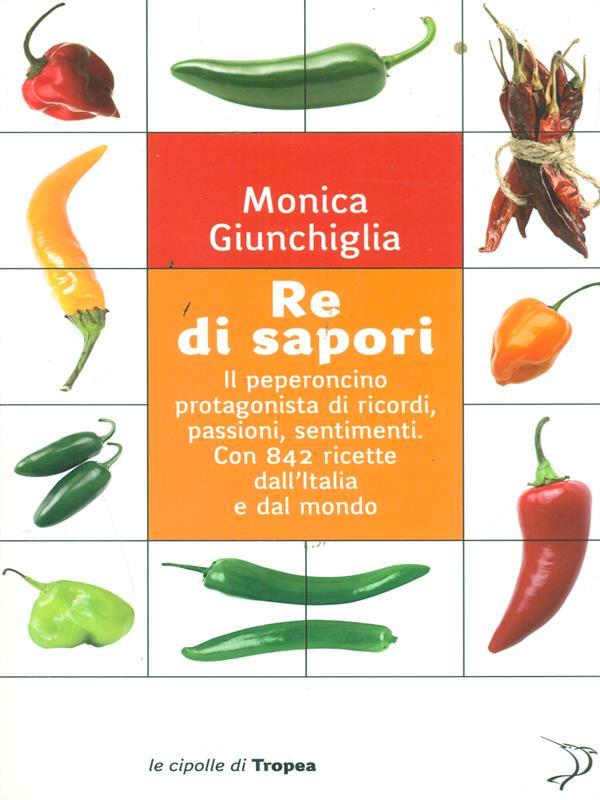 Re di sapori. Il peperoncino protagonista di ricordi, passioni, sentimenti. Con 842 ricette dall'Italia e dal mondo