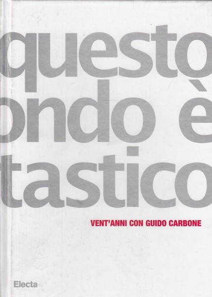 Questo mondo è fantastico: vent'anni con Guido Carbone