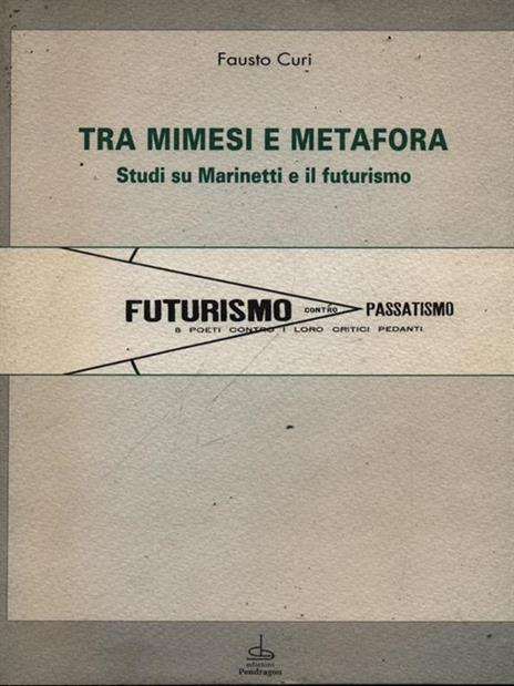 Tra mimesi e metafora. Studi su Marinetti e il futurismo - Fausto Curi - 4