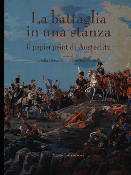 La battaglia in una stanza. Il papier peint di Austeritz. Catalogo della mostra (Roma, 30 novembre 2005-4 giugno 2006) - giulia Gorgone - copertina