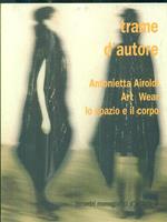 Trame d'autore. Antonietta Airoldi Art Wear lo spazio e il corpo