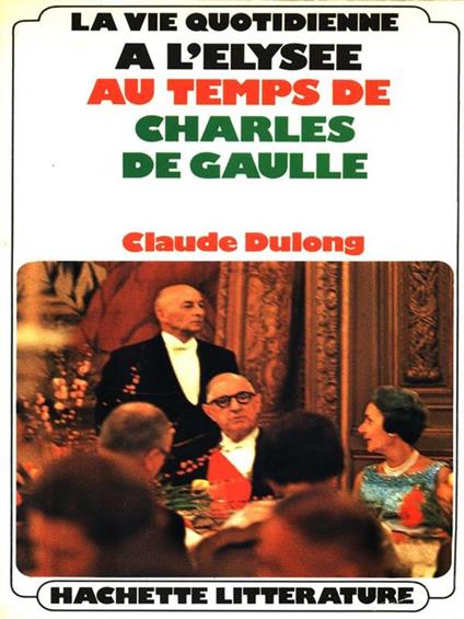 La vie quotidienne a l'Elysée au temps de Charles De Gaulle - Claude Dulong - copertina