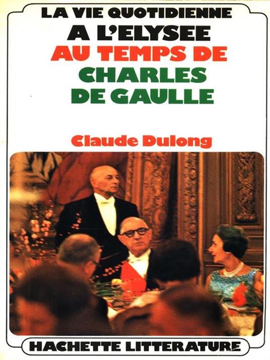 La vie quotidienne a l'Elysée au temps de Charles De Gaulle - Claude Dulong - copertina