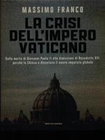 La crisi dell'impero vaticano. Dalla morte di Giovanni Paolo II alle dimissioni di Benedetto XVI: perché la Chiesa è diventata il nuovo imputato globale