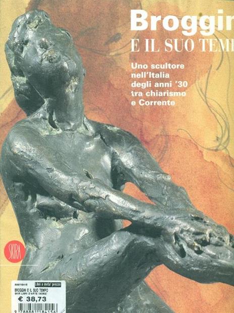 Broggini e il suo tempo. Uno scultore nell'Italia degli anni '30 - Elena Pontiggia - 2