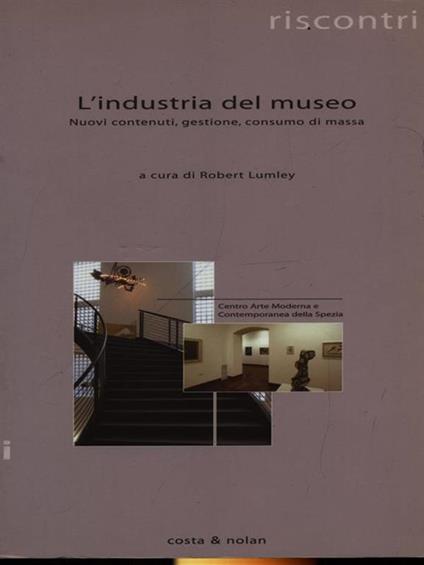L' industria del museo. Nuovi contenuti, gestione, consumo di massa - Robert Lumley - copertina