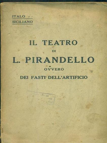 Il teatro di L. Pirandello ovvero dei fasti dell'artificio - Italo Siciliano - copertina