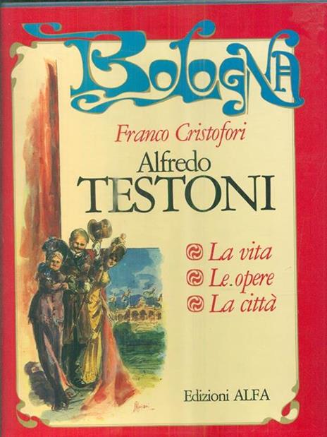 Alfredo Testoni. La vita. Le opere. La città - Franco Cristofori - 3