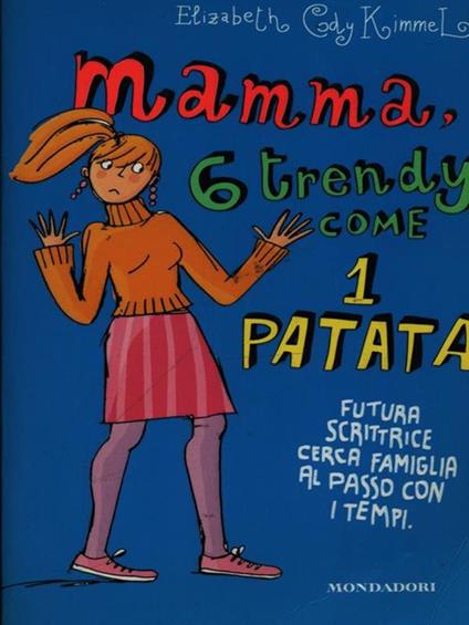 Mamma, 6 trendy come 1 patata. Futura scrittrice cerca famiglia al passo con i tempi - Elizabeth Cody Kimmel - copertina