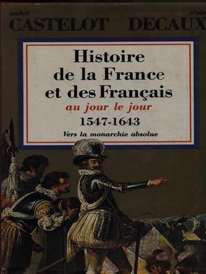 Histoire de la France et des Francais aujour le jour 1547-1643 - André Castelot - copertina