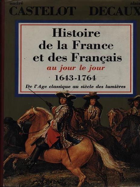 Histoire de la France et des Francais au jour le jour 1643-1764 - André Castelot - 2