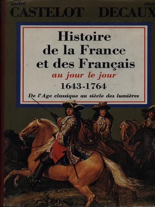 Histoire de la France et des Francais au jour le jour 1643-1764 - André Castelot - copertina