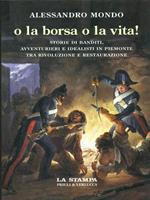 O la borsa o la vita. Storie di banditi, avventurieri e idealisti in Piemonte tra rivoluzione e restaurazione