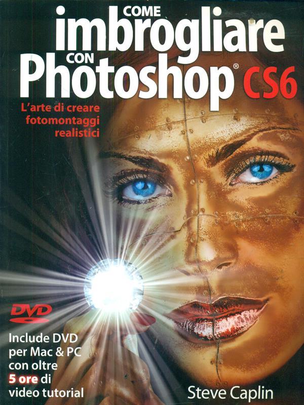 Come imbrogliare con Photoshop CS6. Con DVD