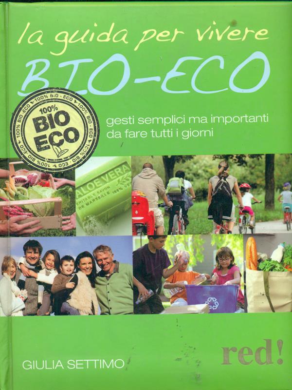 La guida per vivere bio-eco. Gesti semplici ma importanti da fare tutti i giorni