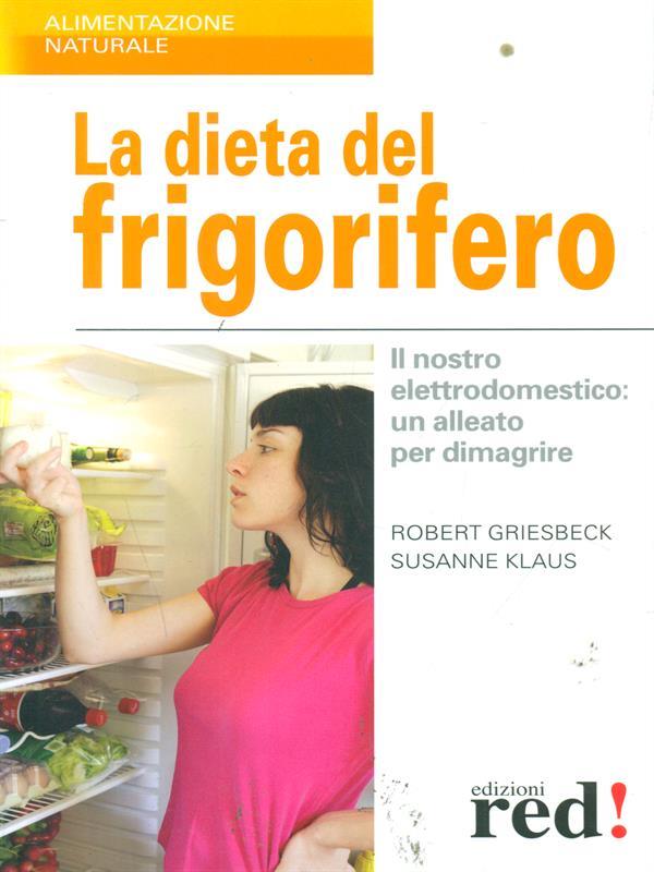 La dieta del frigorifero. Il nostro elettrodomestico: un alleato per dimagrire