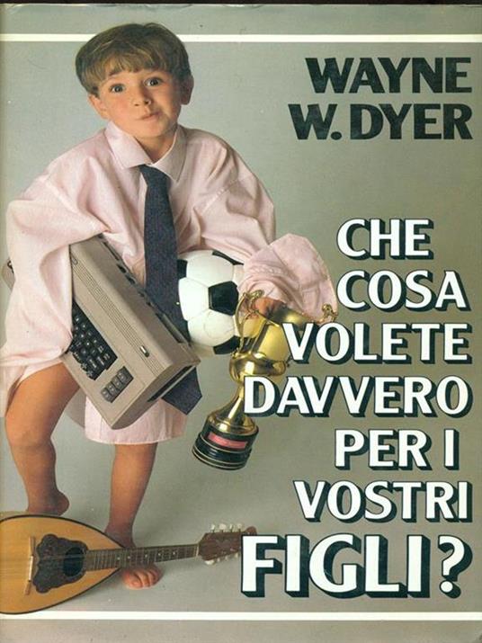 Che cosa volete davvero per i vostri figli? - Wayne W. Dyer - copertina